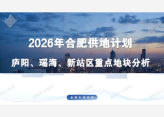 2026年合肥市区供地计划庐阳、瑶海、新站区重点地块分析报告
